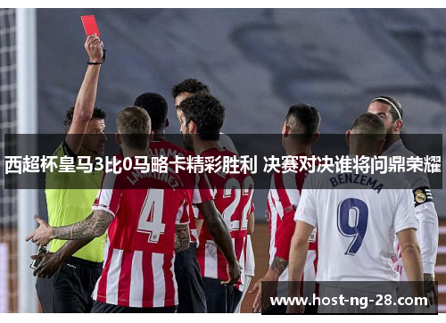 西超杯皇马3比0马略卡精彩胜利 决赛对决谁将问鼎荣耀