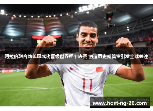 阿拉伯联合酋长国成功晋级世界杯半决赛 创造历史新篇章引发全球关注