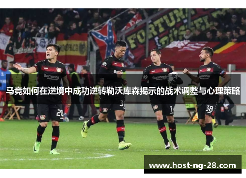 马竞如何在逆境中成功逆转勒沃库森揭示的战术调整与心理策略