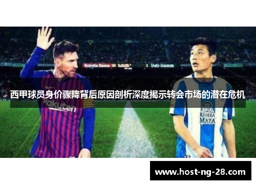 西甲球员身价骤降背后原因剖析深度揭示转会市场的潜在危机