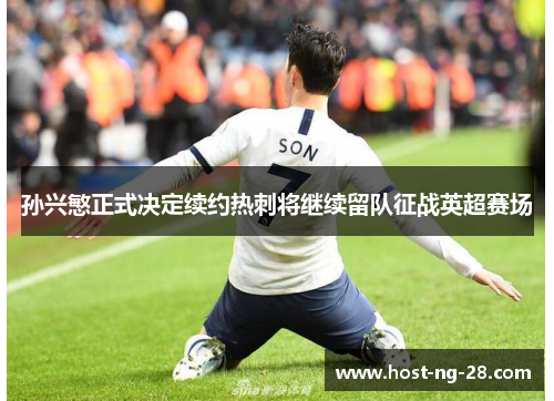 孙兴慜正式决定续约热刺将继续留队征战英超赛场 孙兴慜正式决定续约热刺将继续留队征战英超赛场