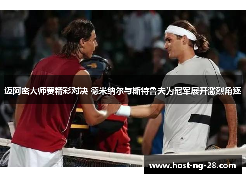 迈阿密大师赛精彩对决 德米纳尔与斯特鲁夫为冠军展开激烈角逐
