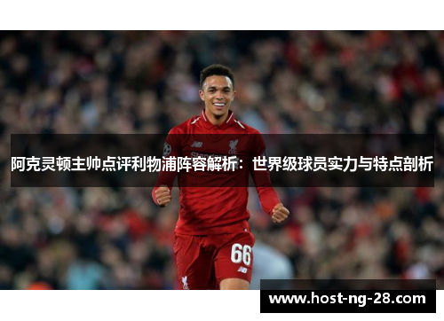 阿克灵顿主帅点评利物浦阵容解析：世界级球员实力与特点剖析